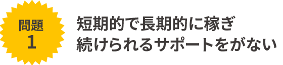 短期的で長期的に稼ぎ続けられるサポートをがない