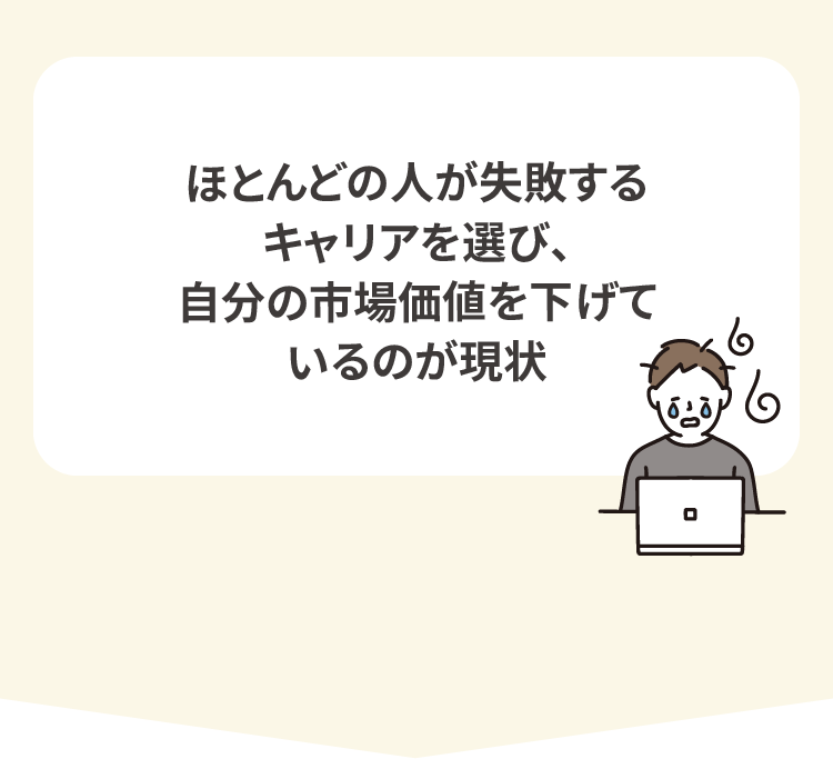 ほとんどの人が失敗するキャリアを選び、自分の市場価値を下げているのが現状